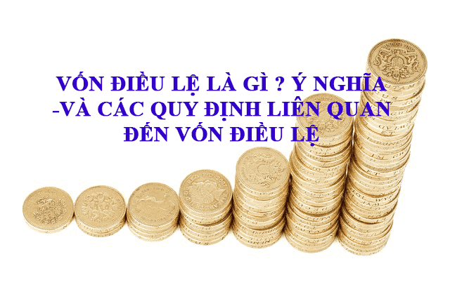 Vốn điều lệ là gì ? Có cần phải chứng minh vốn khi thành lập công ty? 1 Von-dieu-le-la-gi
